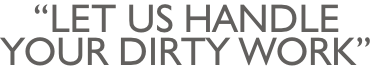 “Let us handle Your dirty work”